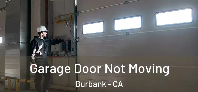 Garage Door Not Moving Burbank - CA